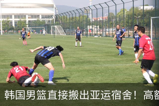 韩国男篮直接搬出亚运宿舍！高额住宿费曝光，中国男篮会搬吗？